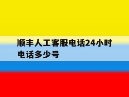 顺丰人工客服电话24小时电话多少号