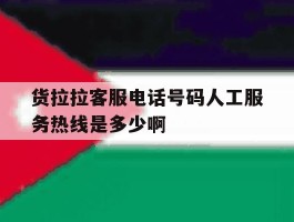 包含货拉拉客服电话号码人工服务热线是多少啊的词条