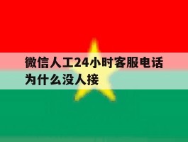 微信人工24小时客服电话为什么没人接