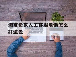 淘宝卖家人工客服电话怎么打进去