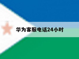 华为客服电话24小时