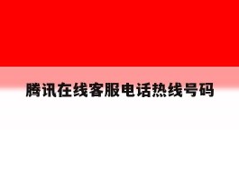 腾讯在线客服电话热线号码