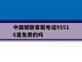 中国银联客服电话95516是免费的吗