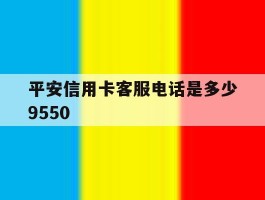 平安信用卡客服电话是多少9550