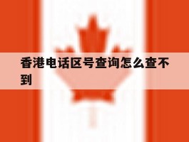 香港电话区号查询怎么查不到