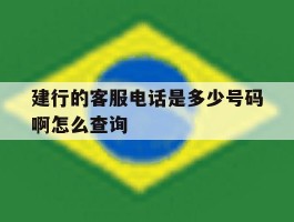包含建行的客服电话是多少号码啊怎么查询的词条