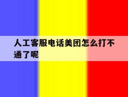 人工客服电话美团怎么打不通了呢