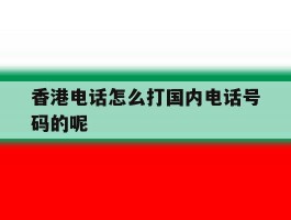 香港电话怎么打国内电话号码的呢的简单介绍