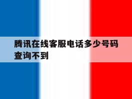 腾讯在线客服电话多少号码查询不到