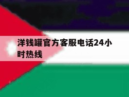洋钱罐官方客服电话24小时热线