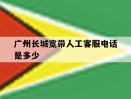 广州长城宽带人工客服电话是多少
