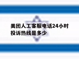 美团人工客服电话24小时投诉热线是多少