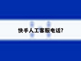 快手人工客服电话?
