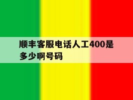 顺丰客服电话人工400是多少啊号码