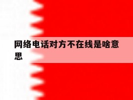 网络电话对方不在线是啥意思