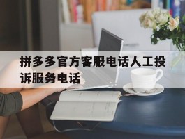 拼多多官方客服电话人工投诉服务电话