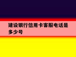 建设银行信用卡客服电话是多少号